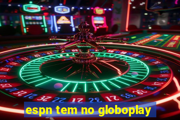 espn tem no globoplay